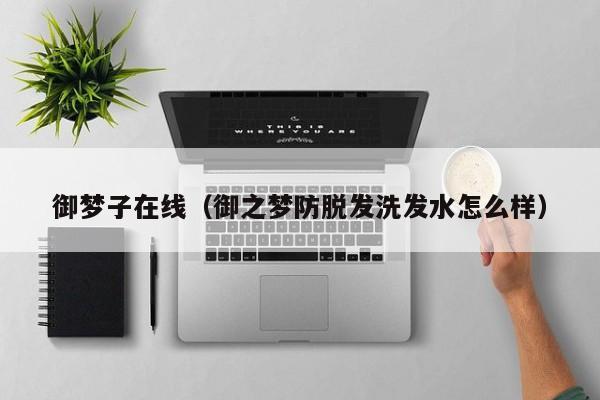 御梦子在线（御之梦防脱发洗发水怎么样）