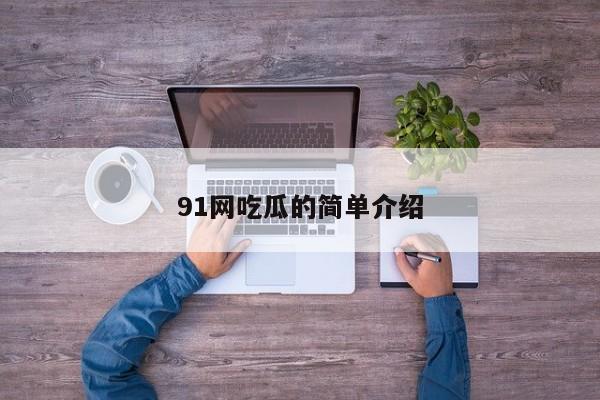 91网吃瓜的简单介绍